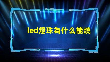 led燈珠為什么能燒壞 led燈珠怎么測試好壞